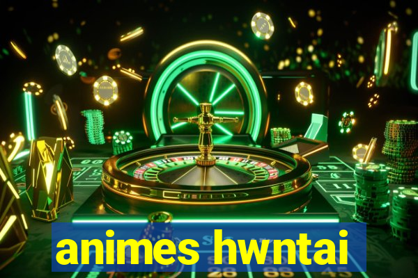 animes hwntai